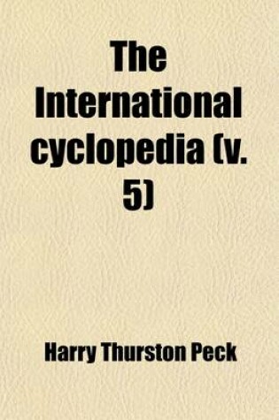 Cover of The International Cyclopedia Volume 5; A Compendium of Human Knowledge, REV. with Large Additions