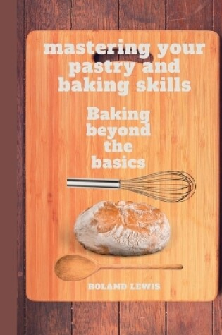 Cover of Mastering Your Pastry and Baking Skills