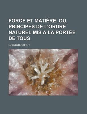 Book cover for Force Et Matiere, Ou, Principes de L'Ordre Naturel MIS a la Portee de Tous