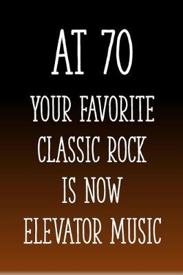 Book cover for At 70 You're Favorite Classic Rock is Now Elevator Music