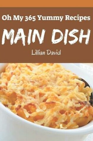 Cover of Oh My 365 Yummy Main Dish Recipes