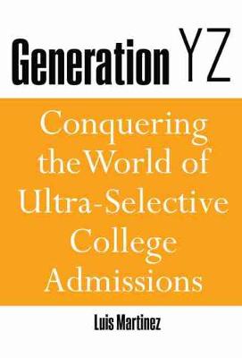 Book cover for Generation YZ: Conquering the World of Ultra-Selective College Admissions