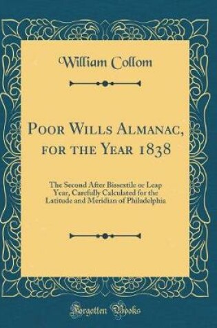 Cover of Poor Wills Almanac, for the Year 1838: The Second After Bissextile or Leap Year, Carefully Calculated for the Latitude and Meridian of Philadelphia (Classic Reprint)