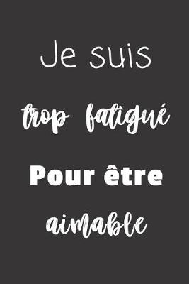 Book cover for Je suis trop fatigué pour être aimable