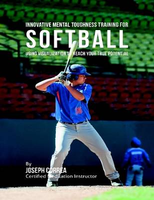 Book cover for Innovative Mental Toughness Training for Softball : Using Visualization to Reach Your True Potential