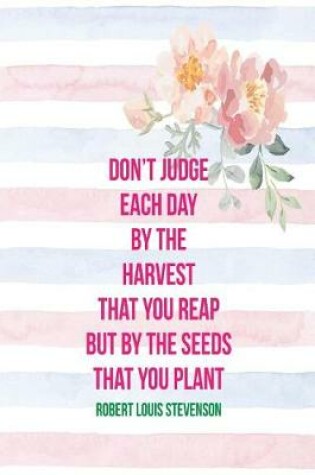 Cover of Don't Judge Each Day by the Harvest That You Reap But by the Seeds That You Plant