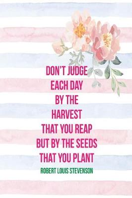 Book cover for Don't Judge Each Day by the Harvest That You Reap But by the Seeds That You Plant