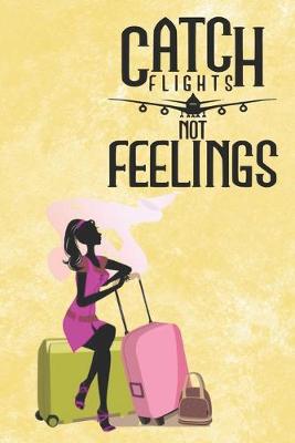 Book cover for Catch Flight Not Feelings