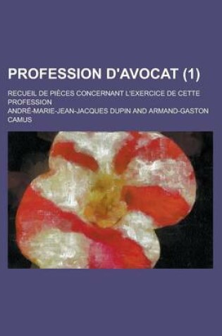 Cover of Profession D'Avocat; Recueil de Pieces Concernant L'Exercice de Cette Profession (1)