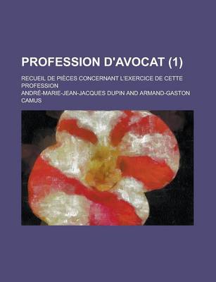 Book cover for Profession D'Avocat; Recueil de Pieces Concernant L'Exercice de Cette Profession (1)