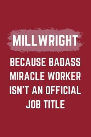 Cover of Millwright Because Badass Miracle Worker Isn't An Official Job Title