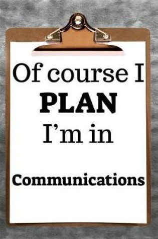 Cover of Of Course I Plan I'm in Communications