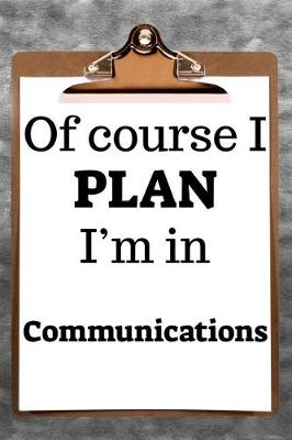 Book cover for Of Course I Plan I'm in Communications