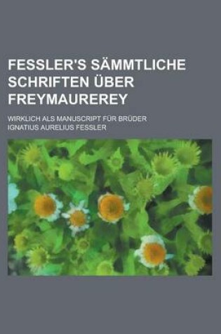 Cover of Fessler's Sammtliche Schriften Uber Freymaurerey; Wirklich ALS Manuscript Fur Bruder