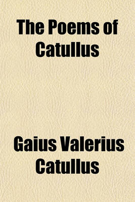 Book cover for The Poems of Catullus; Selected and Prepared for the Use of Schools and Colleges