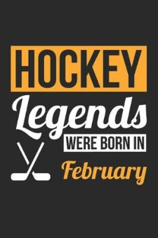 Cover of Hockey Legends Were Born In February - Hockey Journal - Hockey Notebook - Birthday Gift for Hockey Player