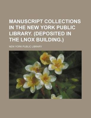 Book cover for Manuscript Collections in the New York Public Library. (Deposited in the Lnox Building.)