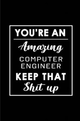 Cover of You're An Amazing Computer Engineer. Keep That Shit Up.