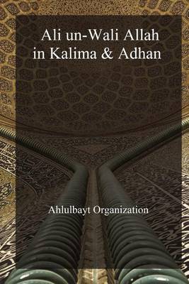 Book cover for Ali Un-Wali Allah; In Kalima & Adhan