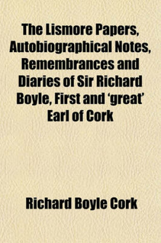 Cover of The Lismore Papers, Autobiographical Notes, Remembrances and Diaries of Sir Richard Boyle, First and 'Great' Earl of Cork