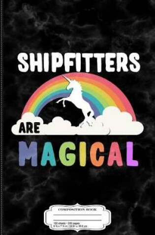 Cover of Shipfitters Are Magical Composition Notebook