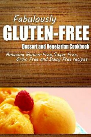 Cover of Fabulously Gluten-Free - Dessert and Vegetarian Cookbook