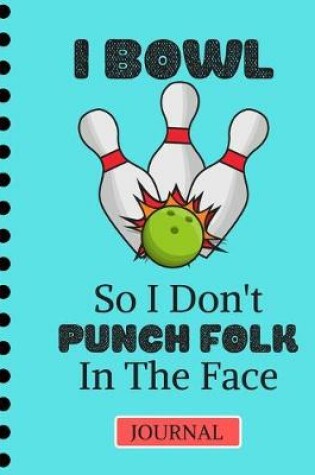 Cover of I Bowl So I Don't Punch Folk in the Face (JOURNAL)