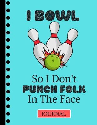 Book cover for I Bowl So I Don't Punch Folk in the Face (JOURNAL)