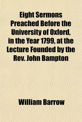 Book cover for Eight Sermons Preached Before the University of Oxford, in the Year 1799, at the Lecture Founded by the REV. John Bampton