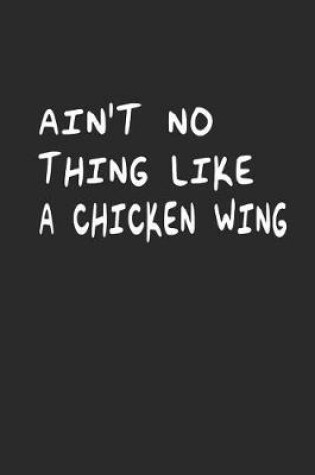 Cover of Aint No Thing Like a Chicken Wing