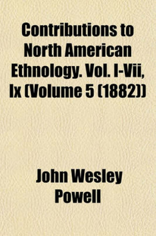 Cover of Contributions to North American Ethnology. Vol. I-VII, IX (Volume 5 (1882))