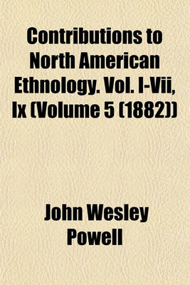 Book cover for Contributions to North American Ethnology. Vol. I-VII, IX (Volume 5 (1882))