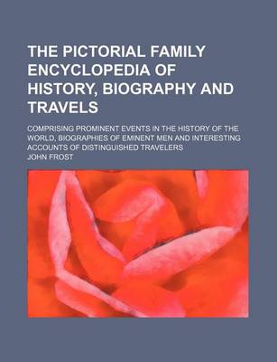 Book cover for The Pictorial Family Encyclopedia of History, Biography and Travels; Comprising Prominent Events in the History of the World, Biographies of Eminent Men and Interesting Accounts of Distinguished Travelers