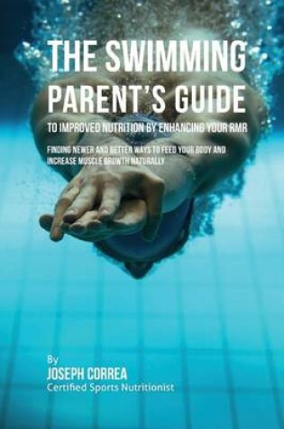 Cover of The Swimming Parent's Guide to Improved Nutrition by Enhancing Your RMR