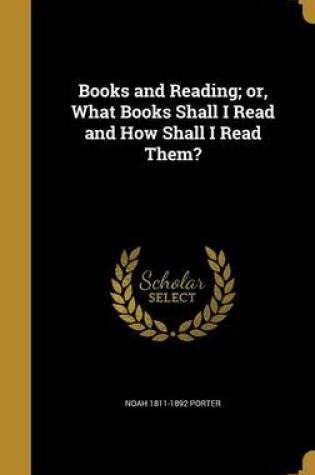 Cover of Books and Reading; Or, What Books Shall I Read and How Shall I Read Them?