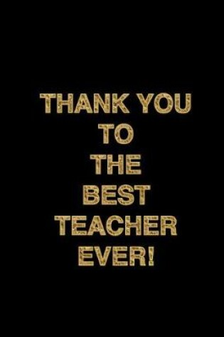 Cover of Thank You To The Best Teacher Ever!