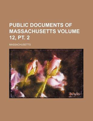 Book cover for Public Documents of Massachusetts Volume 12, PT. 2