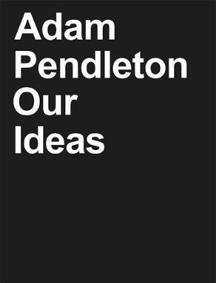 Book cover for Adam Pendleton: Our Ideas