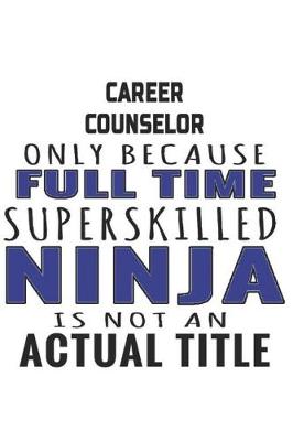 Book cover for Career Counselor Only Because Full Time Superskilled Ninja Is Not An Actual Title
