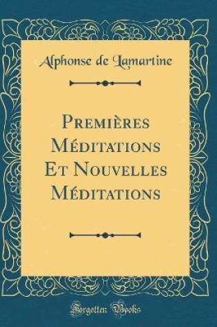 Cover of Premières Méditations Et Nouvelles Méditations (Classic Reprint)