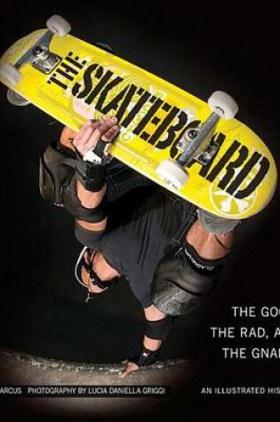Cover of Skateboard, The: The Good, the Rad, and the Gnarly: An Illustrated History