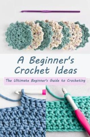 Cover of A Beginner's Crochet Ideas