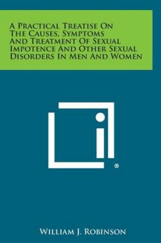 Cover of A Practical Treatise on the Causes, Symptoms and Treatment of Sexual Impotence and Other Sexual Disorders in Men and Women