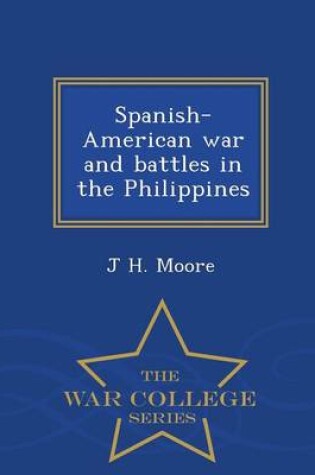 Cover of Spanish-American War and Battles in the Philippines - War College Series