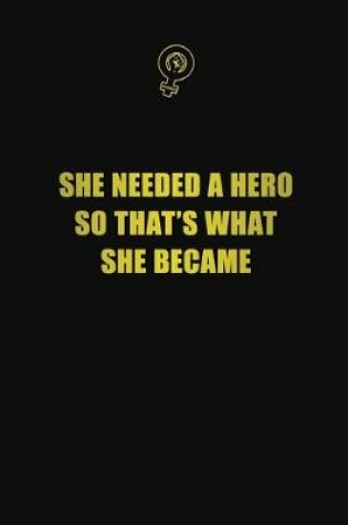 Cover of She needed a hero, so that's what she became