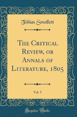 Cover of The Critical Review, or Annals of Literature, 1805, Vol. 5 (Classic Reprint)