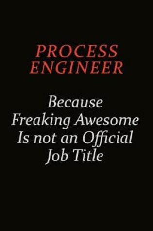 Cover of Process Engineer Because Freaking Awesome Is Not An Official Job Title