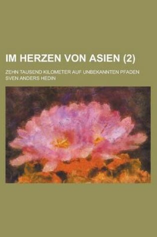 Cover of Im Herzen Von Asien; Zehn Tausend Kilometer Auf Unbekannten Pfaden (2 )