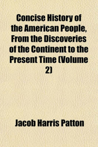 Cover of Concise History of the American People, from the Discoveries of the Continent to the Present Time (Volume 2)