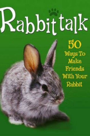 Cover of Pet Talk: Rabbittalk: 50 Ways To Make Friends With Your Rabbit